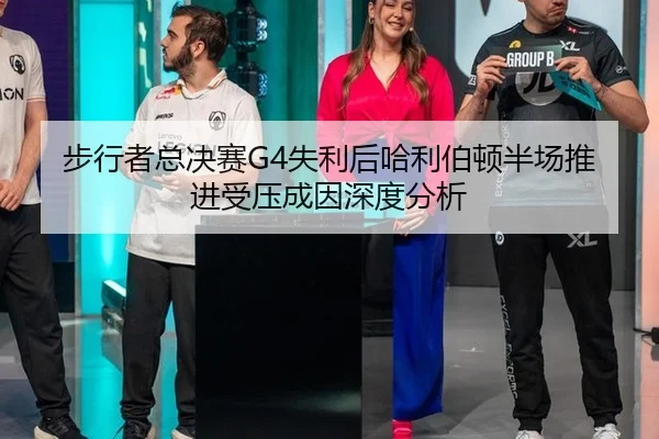 步行者总决赛G4失利后哈利伯顿半场推进受压成因深度分析