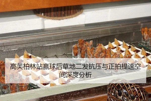 高芙柏林站赢球后草地二发抗压与正拍提速空间深度分析